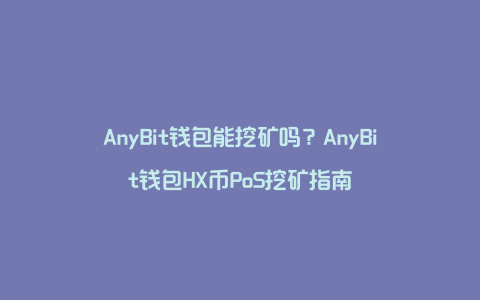 AnyBit钱包能挖矿吗？AnyBit钱包HX币PoS挖矿指南