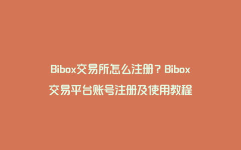 Bibox交易所怎么注册？Bibox交易平台账号注册及使用教程