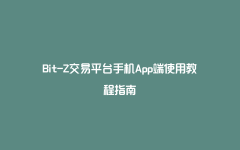 Bit-Z交易平台手机App端使用教程指南