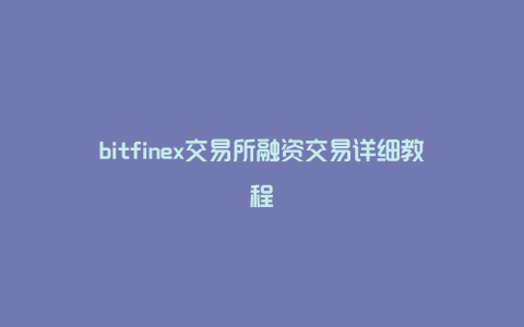 bitfinex交易所融资交易详细教程