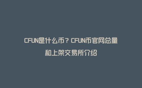 CFUN是什么币？CFUN币官网总量和上架交易所介绍