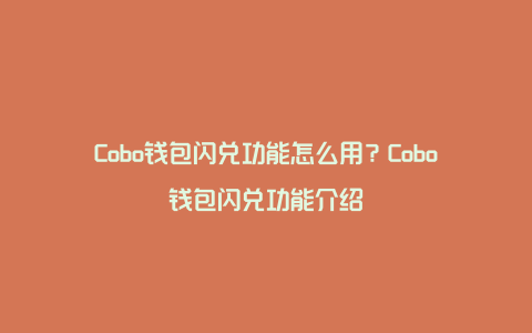 Cobo钱包闪兑功能怎么用？Cobo钱包闪兑功能介绍