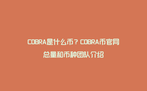 COBRA是什么币？COBRA币官网总量和币种团队介绍