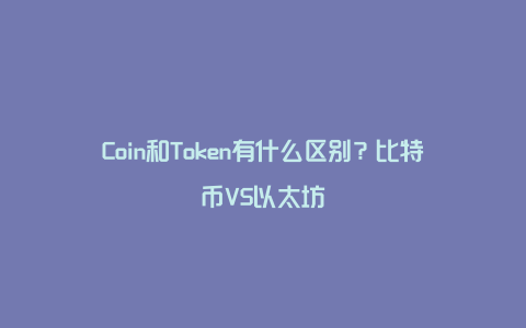 Coin和Token有什么区别？比特币VS以太坊