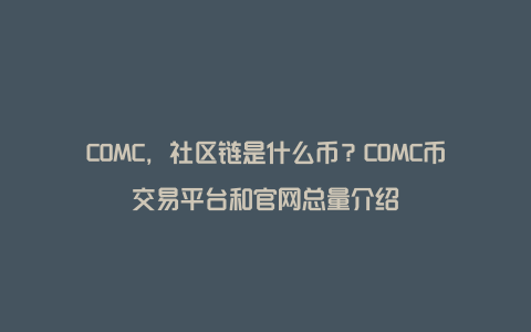 COMC，社区链是什么币？COMC币交易平台和官网总量介绍