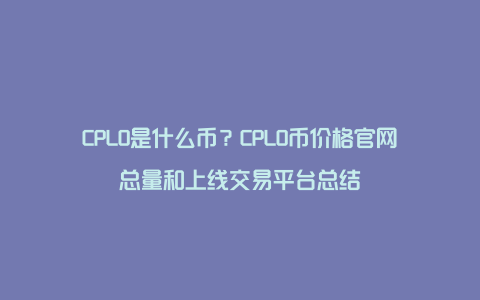 CPLO是什么币？CPLO币价格官网总量和上线交易平台总结