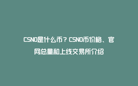 CSNO是什么币？CSNO币价格、官网总量和上线交易所介绍