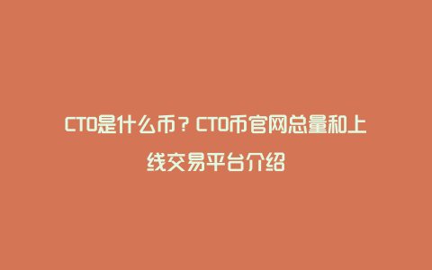 CTO是什么币？CTO币官网总量和上线交易平台介绍