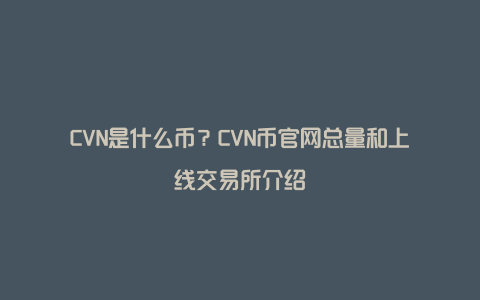 CVN是什么币？CVN币官网总量和上线交易所介绍