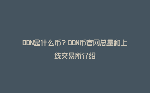 DDN是什么币？DDN币官网总量和上线交易所介绍