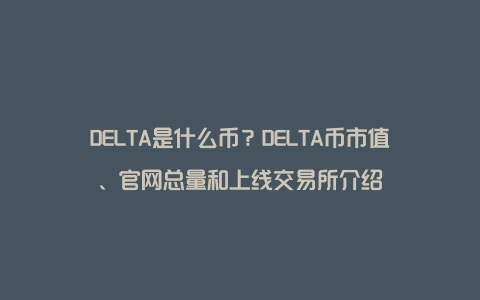 DELTA是什么币？DELTA币市值、官网总量和上线交易所介绍