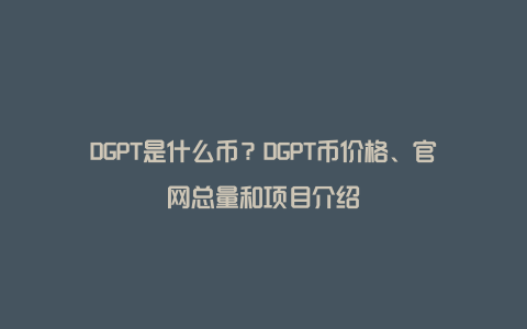 DGPT是什么币？DGPT币价格、官网总量和项目介绍