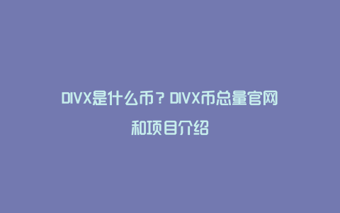 DIVX是什么币？DIVX币总量官网和项目介绍