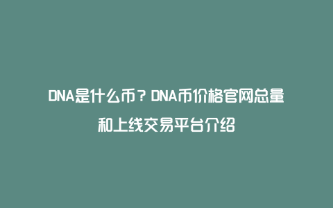 DNA是什么币？DNA币价格官网总量和上线交易平台介绍