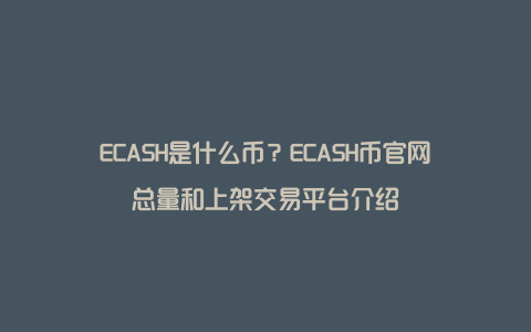 ECASH是什么币？ECASH币官网总量和上架交易平台介绍