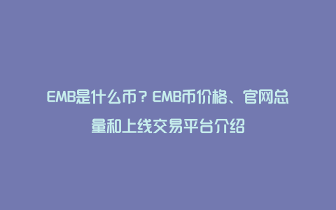 EMB是什么币？EMB币价格、官网总量和上线交易平台介绍