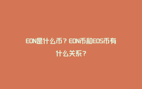 EON是什么币？EON币和EOS币有什么关系？