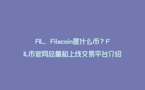 FIL，Filecoin是什么币？FIL币官网总量和上线交易平台介绍