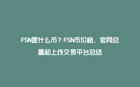 FSN是什么币？FSN币价格、官网总量和上线交易平台总结