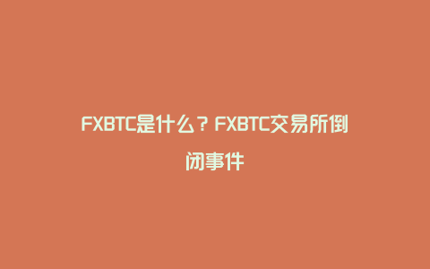 FXBTC是什么？FXBTC交易所倒闭事件