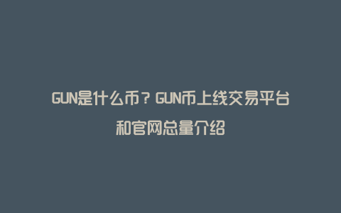 GUN是什么币？GUN币上线交易平台和官网总量介绍