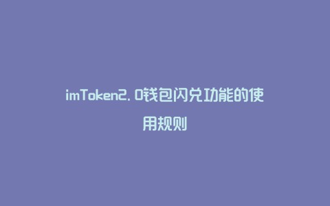 imToken2.0钱包闪兑功能的使用规则