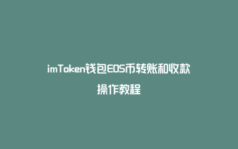 imToken钱包EOS币转账和收款操作教程