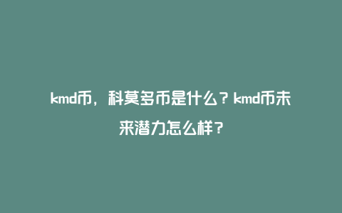 kmd币，科莫多币是什么？kmd币未来潜力怎么样？