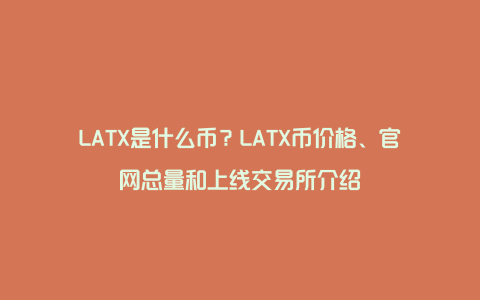 LATX是什么币？LATX币价格、官网总量和上线交易所介绍