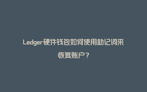 Ledger硬件钱包如何使用助记词来恢复账户？