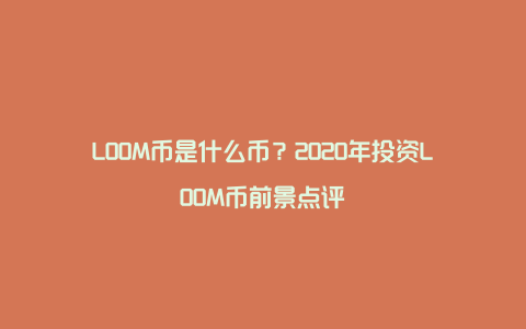 LOOM币是什么币？2020年投资LOOM币前景点评