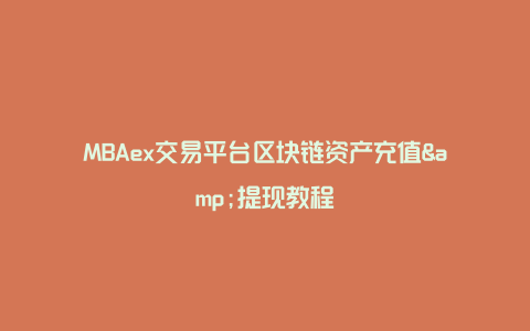 MBAex交易平台区块链资产充值&提现教程