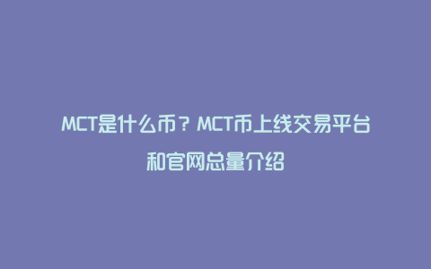 MCT是什么币？MCT币上线交易平台和官网总量介绍