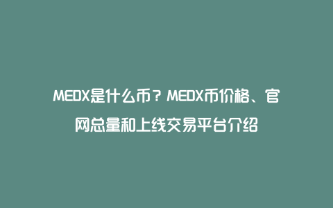 MEDX是什么币？MEDX币价格、官网总量和上线交易平台介绍