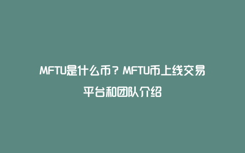 MFTU是什么币？MFTU币上线交易平台和团队介绍