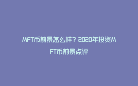 MFT币前景怎么样？2020年投资MFT币前景点评