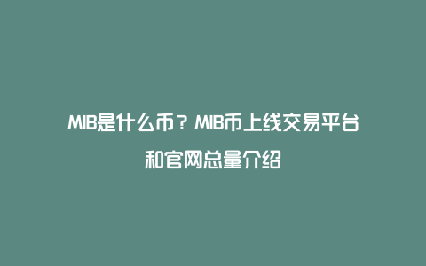 MIB是什么币？MIB币上线交易平台和官网总量介绍