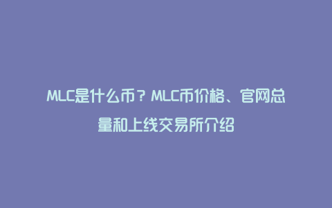 MLC是什么币？MLC币价格、官网总量和上线交易所介绍