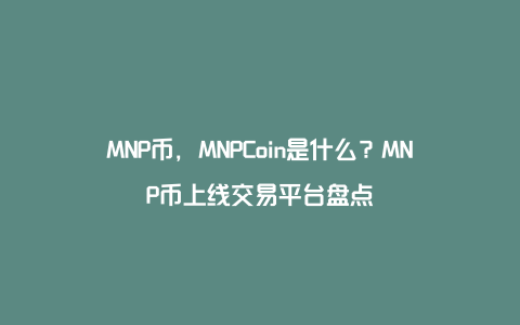 MNP币，MNPCoin是什么？MNP币上线交易平台盘点