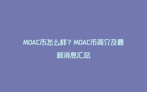 MOAC币怎么样？MOAC币简介及最新消息汇总