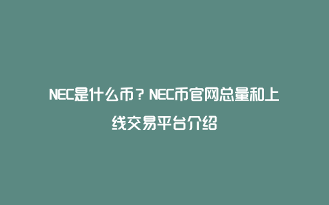 NEC是什么币？NEC币官网总量和上线交易平台介绍