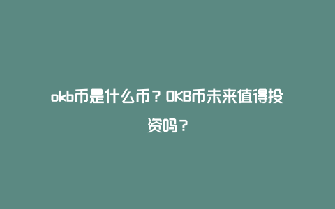 okb币是什么币？OKB币未来值得投资吗？