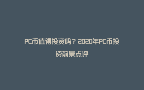 PC币值得投资吗？2020年PC币投资前景点评