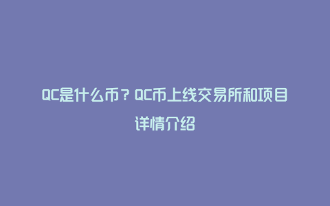 QC是什么币？QC币上线交易所和项目详情介绍