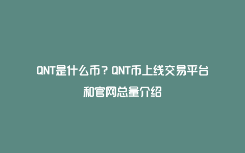 QNT是什么币？QNT币上线交易平台和官网总量介绍