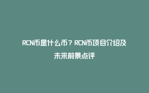 RCN币是什么币？RCN币项目介绍及未来前景点评