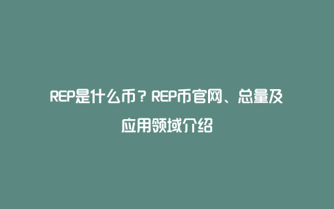 REP是什么币？REP币官网、总量及应用领域介绍