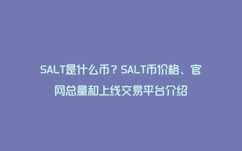 SALT是什么币？SALT币价格、官网总量和上线交易平台介绍