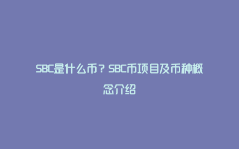 SBC是什么币？SBC币项目及币种概念介绍