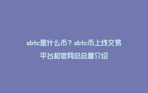 sbtc是什么币？sbtc币上线交易平台和官网总总量介绍